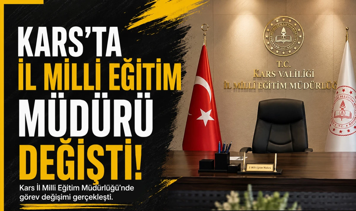 Kars İl Milli Eğitim M&uuml;d&uuml;r&uuml; değişti