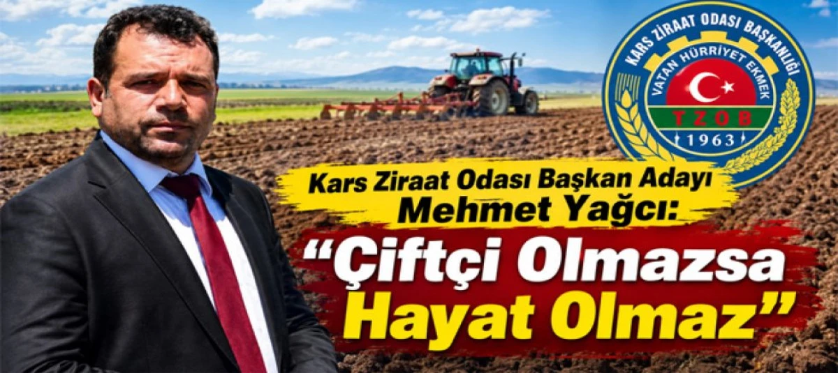 Kars Ziraat Odası Başkan Adayı Mehmet Yağcı: &ldquo;&Ccedil;ift&ccedil;i Olmazsa Hayat Olmaz&rdquo;