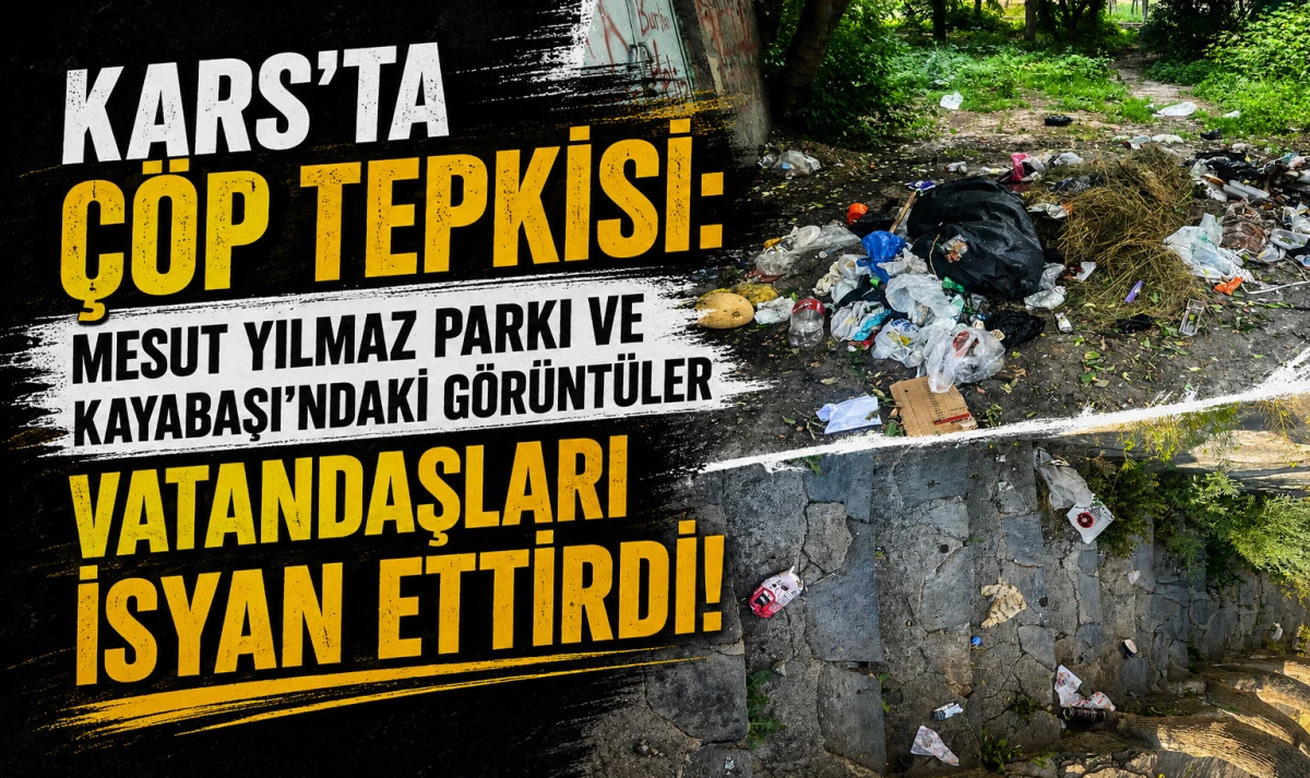 Kars'ta &Ccedil;&ouml;p Tepkisi: Mesut Yılmaz Parkı ve Kayabaşı'ndaki G&ouml;r&uuml;nt&uuml;ler Vatandaşları İsyan Ettirdi