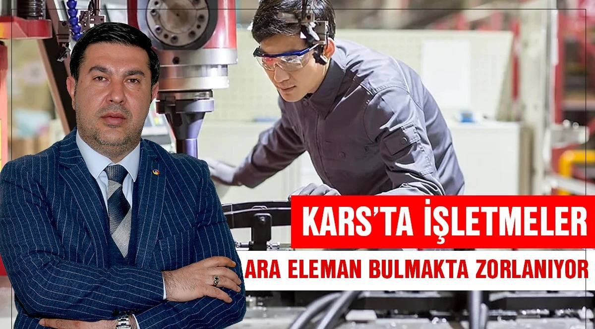 KARS&rsquo;TA İŞLETMELER ARA ELEMAN BULMAKTA ZORLANIYOR