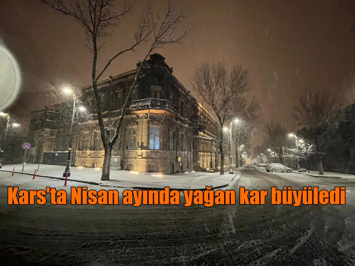 Kars'ta Nisan ayında yağan kar b&uuml;y&uuml;ledi