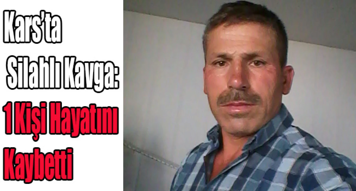 Kars’ta Silahlı Kavga: 1 Kişi Hayatını Kaybetti
