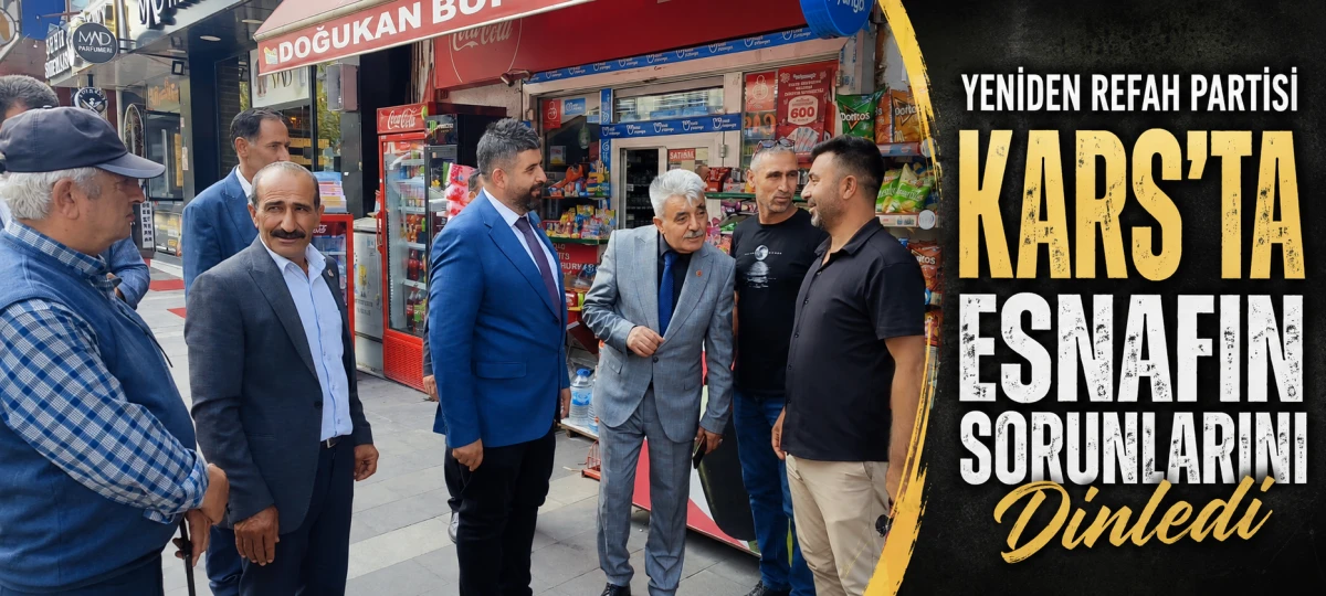 Yeniden Refah Partisi Kars&rsquo;ta Esnafın Sorunlarını Dinledi